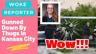 Outrage after Super Woke news reporter is gunned down by thugs in Kansas City.