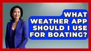 What Weather App Should I Use For Boating? - Boat Life Masters