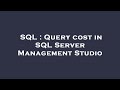 SQL : Query cost in SQL Server Management Studio