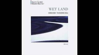 日本80年代 环境音乐先锋 吉村弘(Hiroshi Yoshimura) - Wet Land (full album) 1993