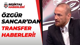 Özgür Sancar Beşiktaş'ın Transfer Gündemini Değerlendirdi! / Larin, Diego Costa, Ghezzal, Rosier
