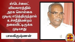 ஸ்டெர்லைட்: அரசு கொள்கை முடிவு எடுத்திருந்தால் உச்சநீதிமன்றம் தலையிட்டிருக்க முடியாது - பாலகிருஷ்ணன்