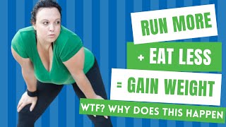 Why You Might Not Lose Weight (and Even Gain Weight) When You Eat Less and Run More