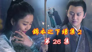 【Eng Sub】錦衣之下續集  2  第 26 集   陸繹找到今夏時孩子保不住了    陸廷知道了今夏的身份 （  主演任嘉倫  譚松韻）