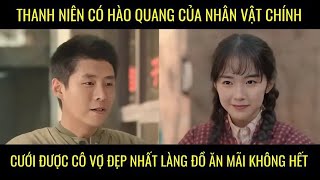 Thanh niên có hào quang của nhân vật chính cưới được vợ đẹp nhất làng, đồ ăn mãi không hết