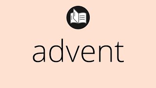 What ADVENT means • Meaning of ADVENT • advent MEANING • advent DEFINITION