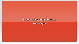 react native and flow error messages