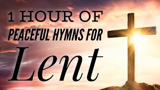 1 Hour of Peaceful Hymns for Lent (with lyrics)