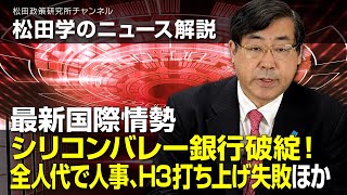 松田学のニュース解説　最新国際情勢　ーシリコンバレー銀行破綻！、全人代で人事、H3打ち上げ失敗　ほかー