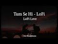 Tum Se Hi - Lofi |  Jab We Met | Mohit Chauhan | @LoFiLove_Original  | Use Headphones