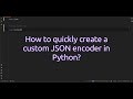 How to quickly create a custom JSON encoder in Python? Unlocking Custom JSON Encoding Transform Your