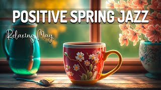 Positive Spring Jazz ☕ Lightly Spring Jazz and Elegant May Bossa Nova Music for Boost your mood