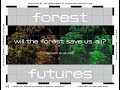 Forest Futures: Will the Forest Save Us All? | Panel 3: Speculating and Acting