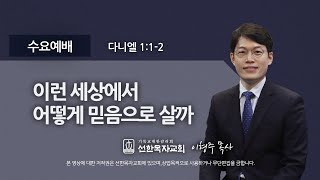 [선한목자교회] 수요예배 2022년 02월 09일 | 이런 세상에서 어떻게 믿음으로 살까 - 이형주 목사 [다니엘 1:1-2]