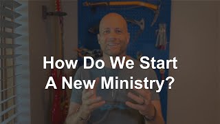 012 How Do We Start A New Ministry