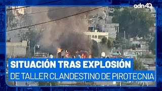 Así la situación tras la explosión de un taller clandestino de pirotecnia en Chimalhuacán, EdoMex