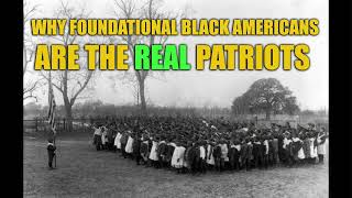 Why Foundational Black Americans Are The Real Patriots