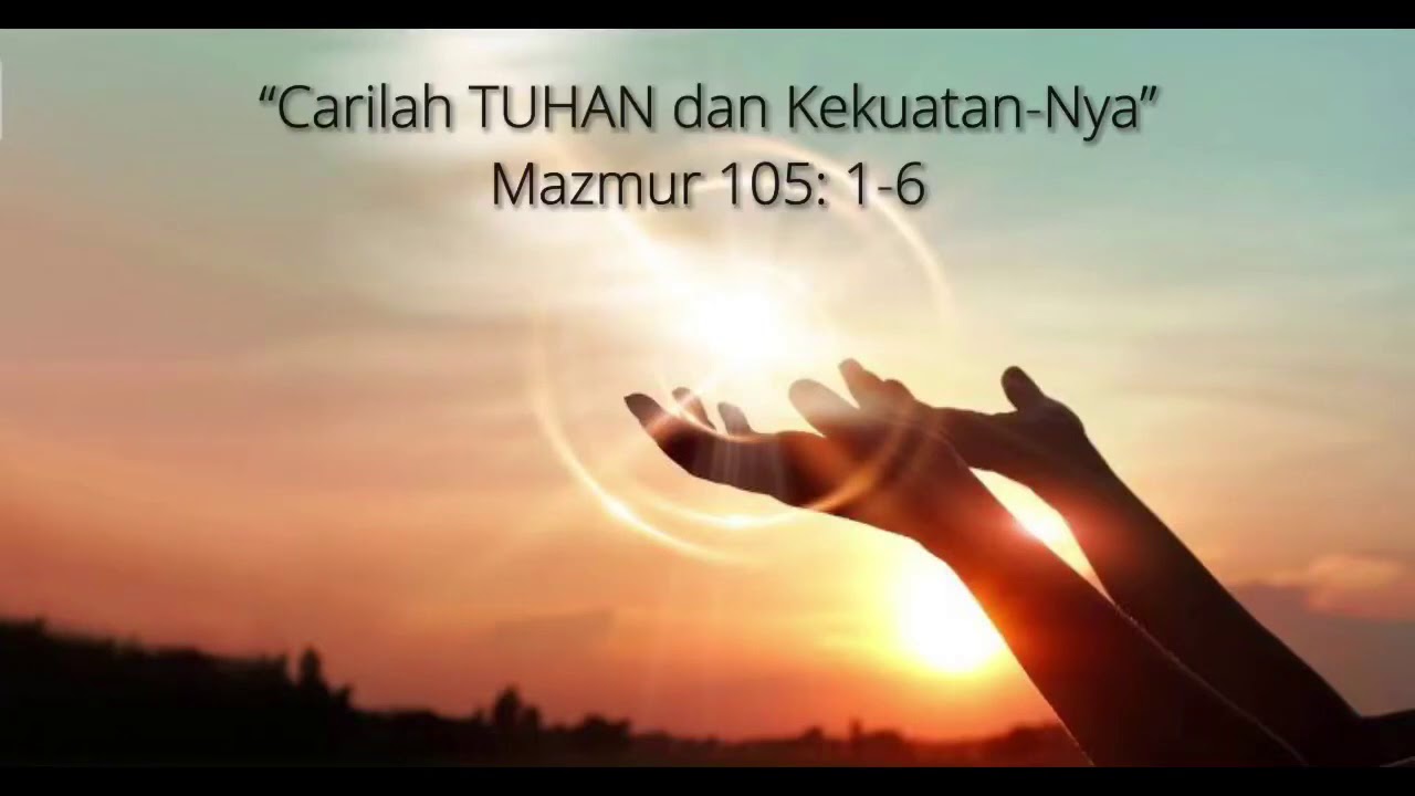 “Carilah TUHAN Dan Kekuatan-Nya” Mazmur 105: 1-6 - YouTube