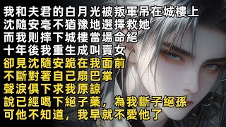 【完結】我和夫君沈隨安的白月光被吊在城樓上，他毫不猶豫地選擇救她，棄我不顧。十年後我重生成叫賣女，卻見沈隨安跪在我面前，不斷對著自己扇巴掌求我原諒。可他不知道，我早就不愛他了