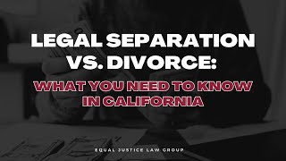 Legal Separation vs. Divorce: What You Need to Know in California