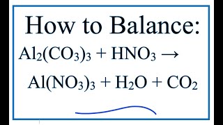 How to Balance Al2(CO3)3 + HNO3 = Al(NO3)3 + H2O + CO2 (Aluminum carbonate + Nitric acid)