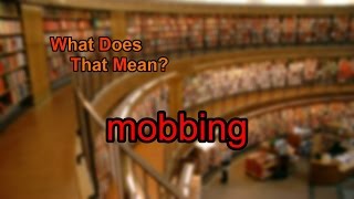 What does mobbing mean?