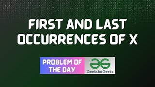 #4 GFG POTD First and last occurrences of x GeeksForGeeks Problem of the Day