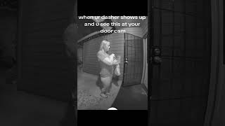 When your door dasher shows up and u see this at your door cam.