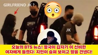 오늘의 BTS 뉴스! 정국이 갑자기 이 신비한 여자에게 들켰다: 지민이 슬퍼 보이고 말을 건넨다!