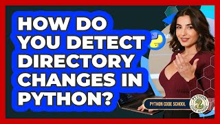 How Do You Detect Directory Changes In Python? - Python Code School