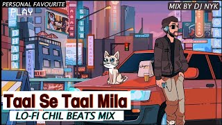 Taal Se Taal Mila - Lo-Fi Chill Beats Mix | @djnyk Mix | Bollywood LoFi | NTOM