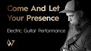 Come & Let Your Presence - Electric Guitar Performance | Worship Guitar Skills