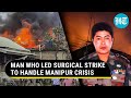 Manipur Burns: Retd Army Officer Who Led Surgical Strike Tasked To Handle Ethnic Violence