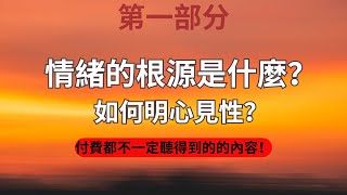 第一部分|情緒的根源是什麼？如何破除我執？如何徹底擺脫情緒的困擾？如何明心見性，無所住而生其心！