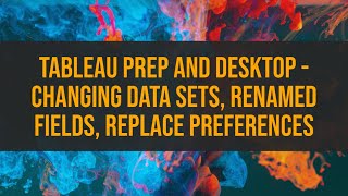 Tableau Prep and Desktop - Changing Data sets, Renamed fields, Replace Preferences