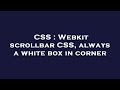 CSS : Webkit scrollbar CSS, always a white box in corner