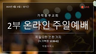 [가락동부교회] 2023.08.13 / 오전2부예배 / 꼭 필요한 것 한 가지(박황우목사)