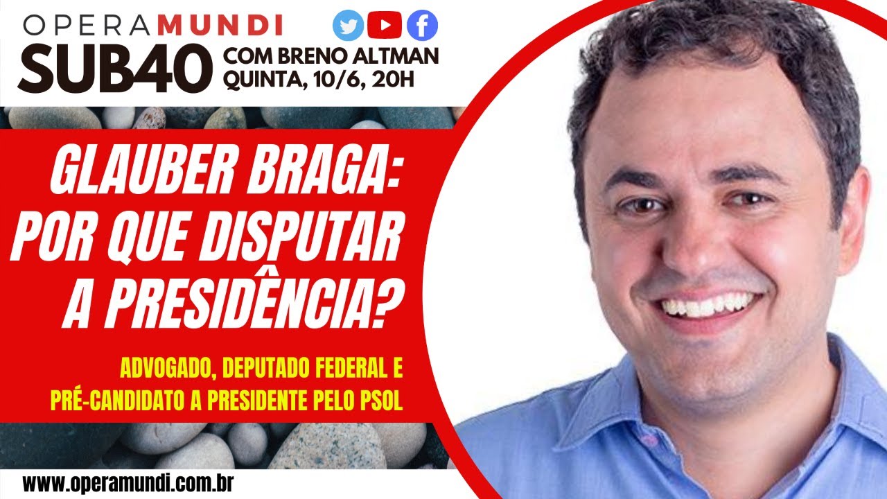 ENTREVISTANDO GLAUBER BRAGA: POR QUE DISPUTAR A PRESIDÊNCIA? SUB40 ...