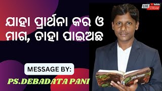 ଯାହା ଯାହା ପ୍ରାର୍ଥନା କର ଓ ମାଗ, ସେ ସବୁ ପାଇଅଛ ବୋଲି ବିଶ୍ୱାସ କର, ସେଥିରେ ସେହିସବୁ ପାଇବ। PS. DEBADATA PANI