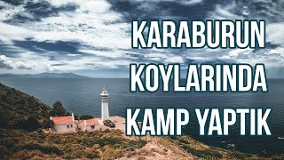 KARABURUN'UN ŞAHANE KOYLARI! EL DEĞMEMİŞ KOYLARDA KAMP YAPTIK!