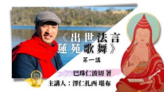 巴珠仁波切巨作：《出世法言，蓮苑歌舞 》/澤仁扎西 堪布主講 「第一集」གཏམ་པདྨའི་ཚལ་གྱི་ཟློས་གར། རྒྱ་སྐད།【榮松佛教頻道】