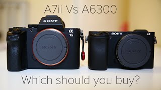 Sony A7ii vs Sony A6300 - Which one is right for you? (Read Description)