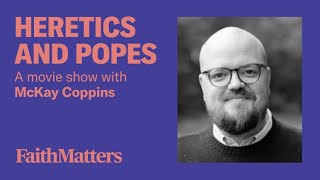 Heretics \u0026 Popes - A Movie Show with McKay Coppins