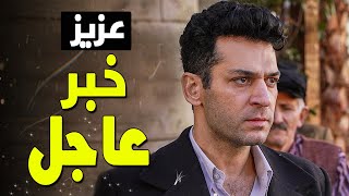 خبر عاجل عن مسلسل عزيز الحلقة 9 و مسلسلات اخرى