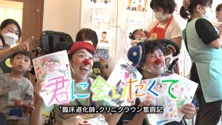 支え愛・密着ドキュメント「君に会いたくて　クリニクラウン奮闘記」