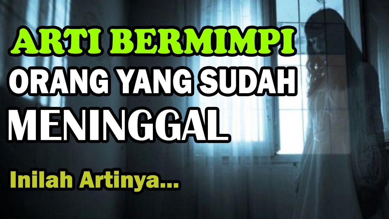 Arti Mimpi Bertemu Orang Yang Sudah Meninggal Menurut Islam | Hati-hati ...