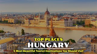 Exploring the Stunning Beauty of Hungary | 5 Must Visit Destinations