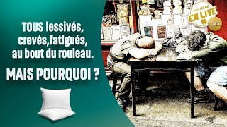 Tous lessivés, crevés, fatigués, au bout du rouleau. Mais pourquoi ?