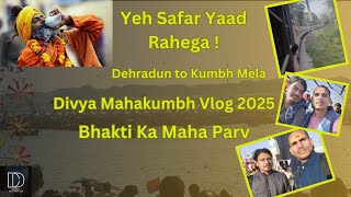 Mahakumbh Vlog 2025 | Dehradun to Prayagraj Yatra \u0026 Kumbh Mela Ka Divya Safar #dreamdestination