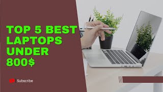 These Are The 5 Best Laptops Under 800 Dollars!